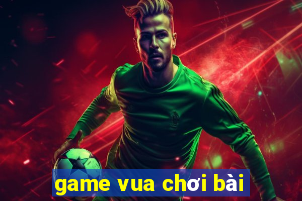 game vua choi bai