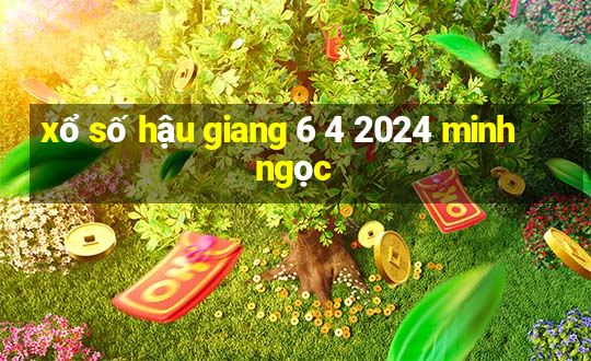 xổ số hậu giang 6 4 2024 minh ngọc