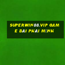 Superwin88.Vip Game Bài Phái Mạnh