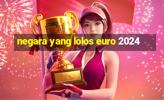 negara yang lolos euro 2024