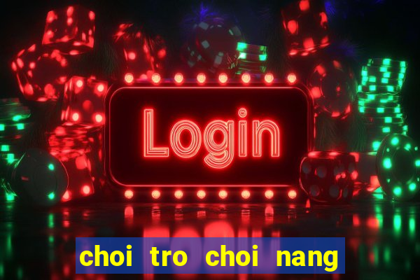 choi tro choi nang tien ca