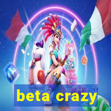 beta crazy