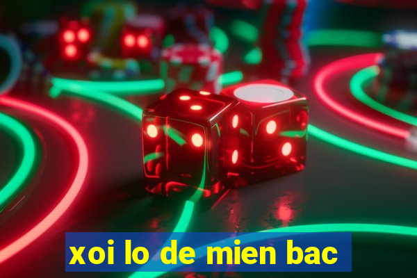 xoi lo de mien bac