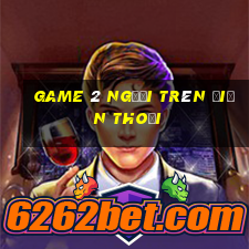 game 2 người trên điện thoại