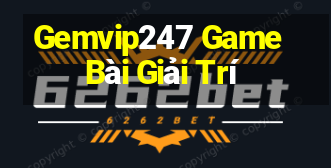 Gemvip247 Game Bài Giải Trí