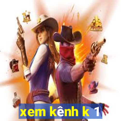 xem kênh k 1