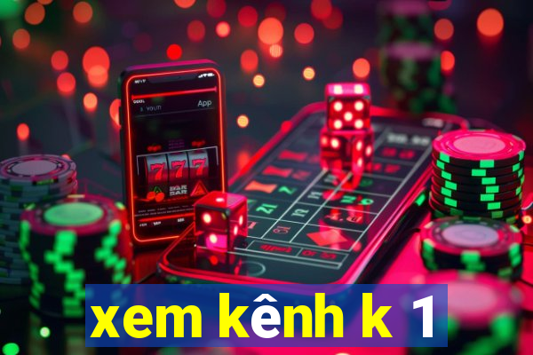 xem kênh k 1