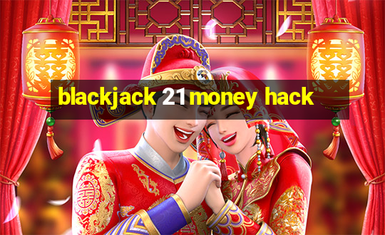 blackjack 21 money hack