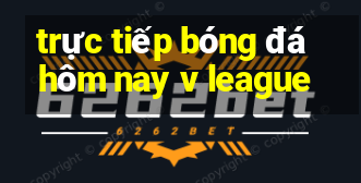 trực tiếp bóng đá hôm nay v league