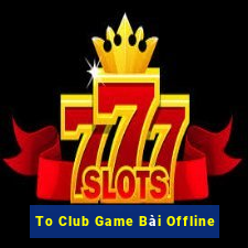 To Club Game Bài Offline