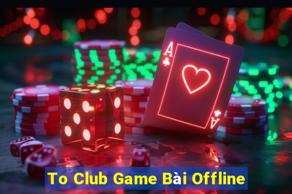 To Club Game Bài Offline