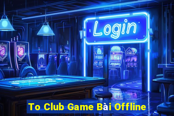 To Club Game Bài Offline