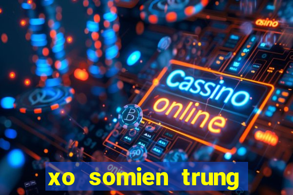 xo somien trung hom nay