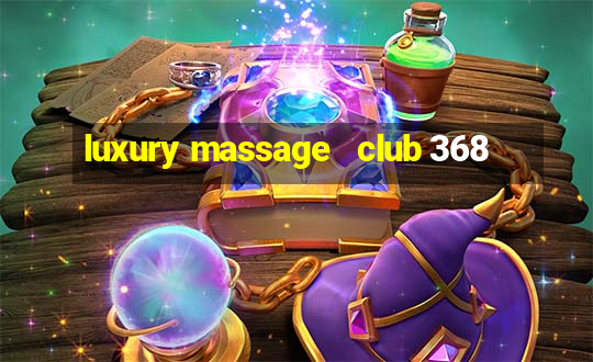 luxury massage   club 368