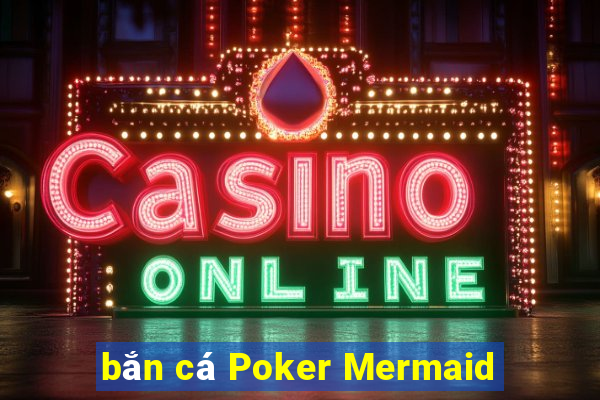 bắn cá Poker Mermaid