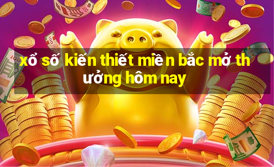 xổ số kiến thiết miền bắc mở thưởng hôm nay