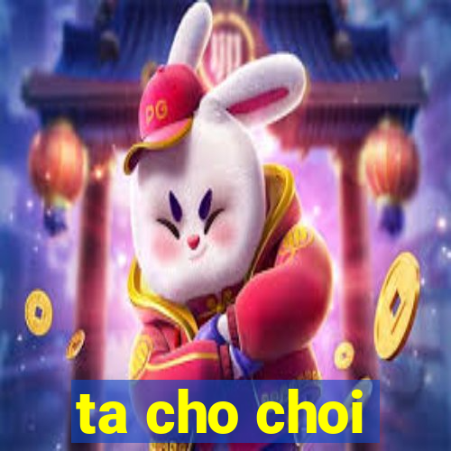 ta cho choi