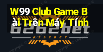 W99 Club Game Bài Trên Máy Tính