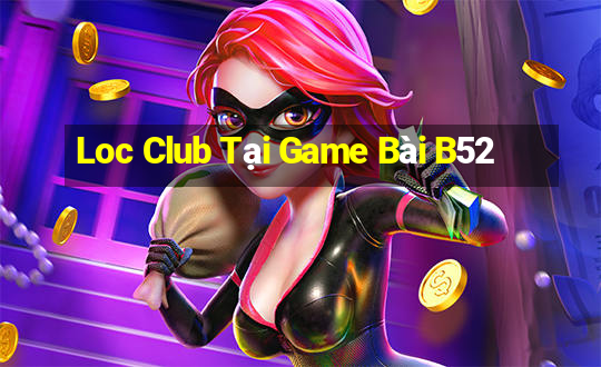 Loc Club Tại Game Bài B52