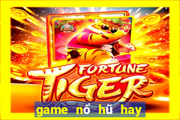 game nổ hũ hay nhất hiện nay