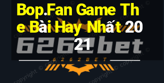 Bop.Fan Game The Bài Hay Nhất 2021