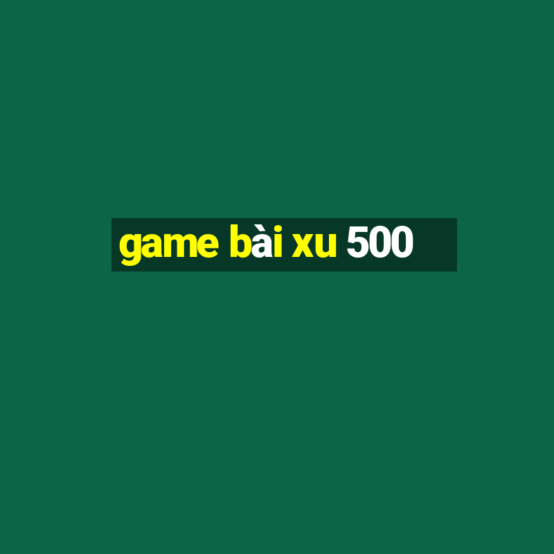 game bài xu 500