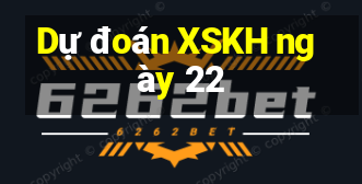 Dự đoán XSKH ngày 22