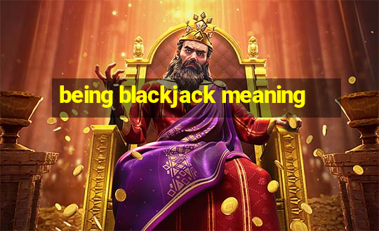 being blackjack meaning