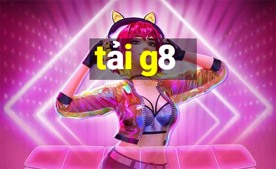 tải g8