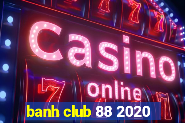 banh club 88 2020