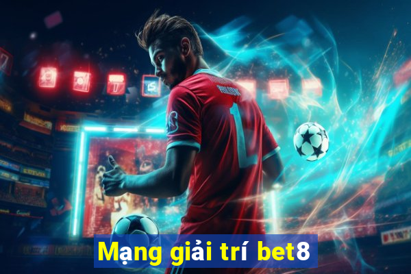 Mạng giải trí bet8