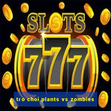 tro choi plants vs zombies