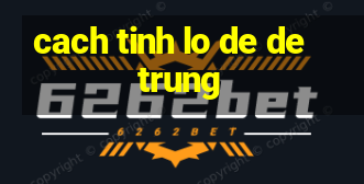 cach tinh lo de de trung