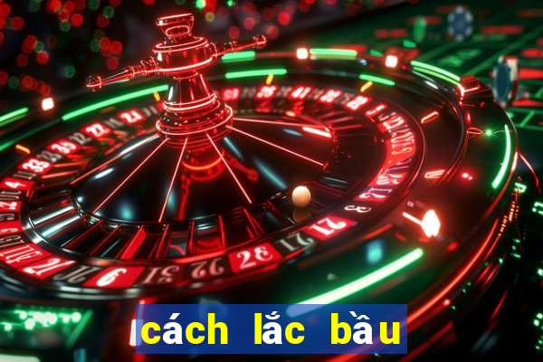 cách lắc bầu cua luôn thắng