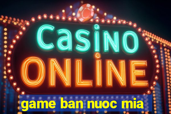 game ban nuoc mia