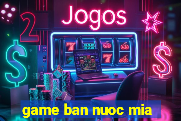 game ban nuoc mia