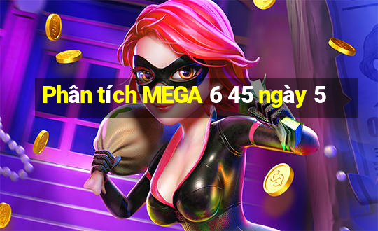 Phân tích MEGA 6 45 ngày 5