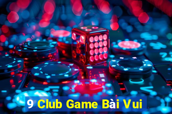 9 Club Game Bài Vui