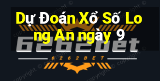 Dự Đoán Xổ Số Long An ngày 9