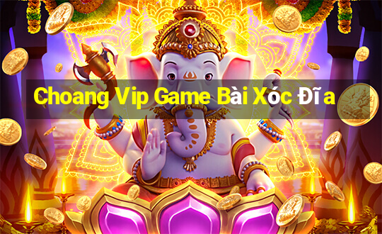 Choang Vip Game Bài Xóc Đĩa