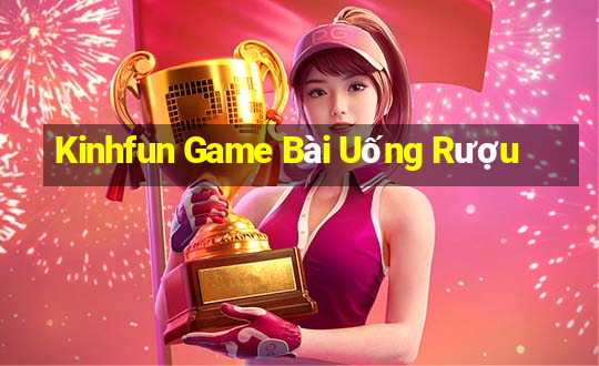 Kinhfun Game Bài Uống Rượu