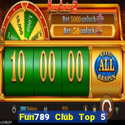 Fun789 Club Top 5 Game Bài Đổi Thưởng Uy Tín 2024