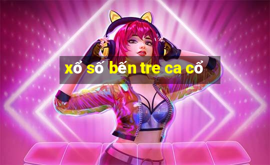 xổ số bến tre ca cổ