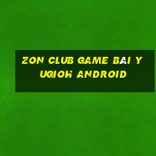 Zon Club Game Bài Yugioh Android