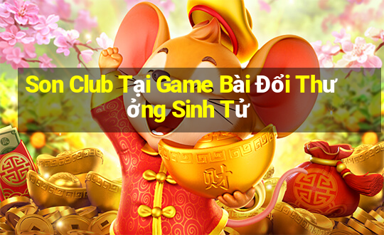 Son Club Tại Game Bài Đổi Thưởng Sinh Tử