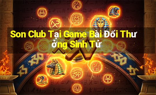 Son Club Tại Game Bài Đổi Thưởng Sinh Tử