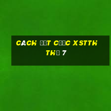 Cách đặt cược XSTTH Thứ 7