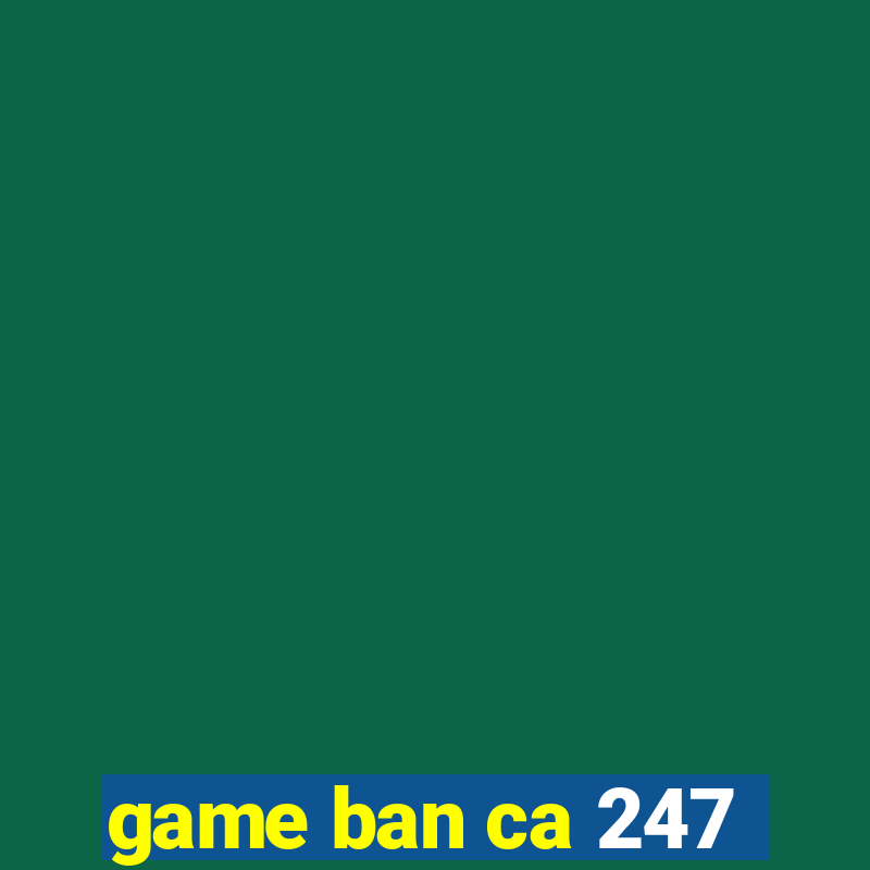 game ban ca 247