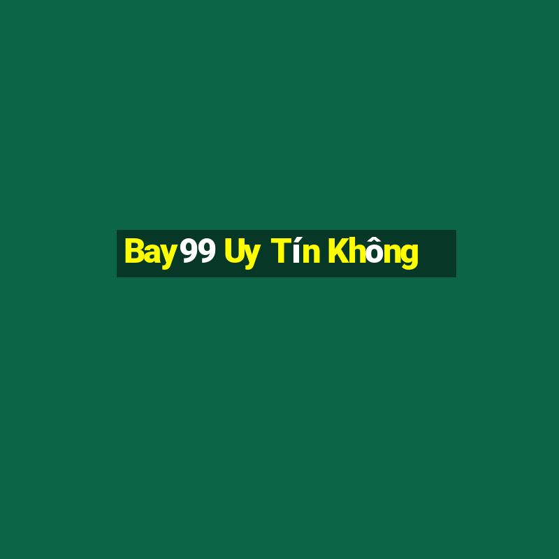 Bay99 Uy Tín Không