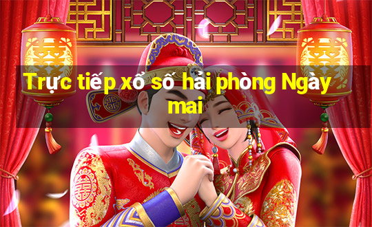 Trực tiếp xổ số hải phòng Ngày mai